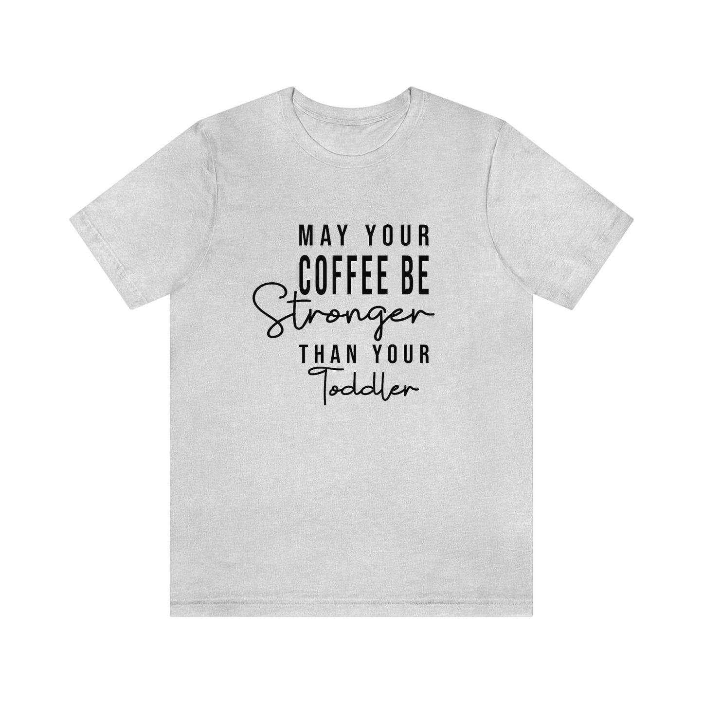 May Your Coffee Be Stronger Than Your Toddler T-shirt