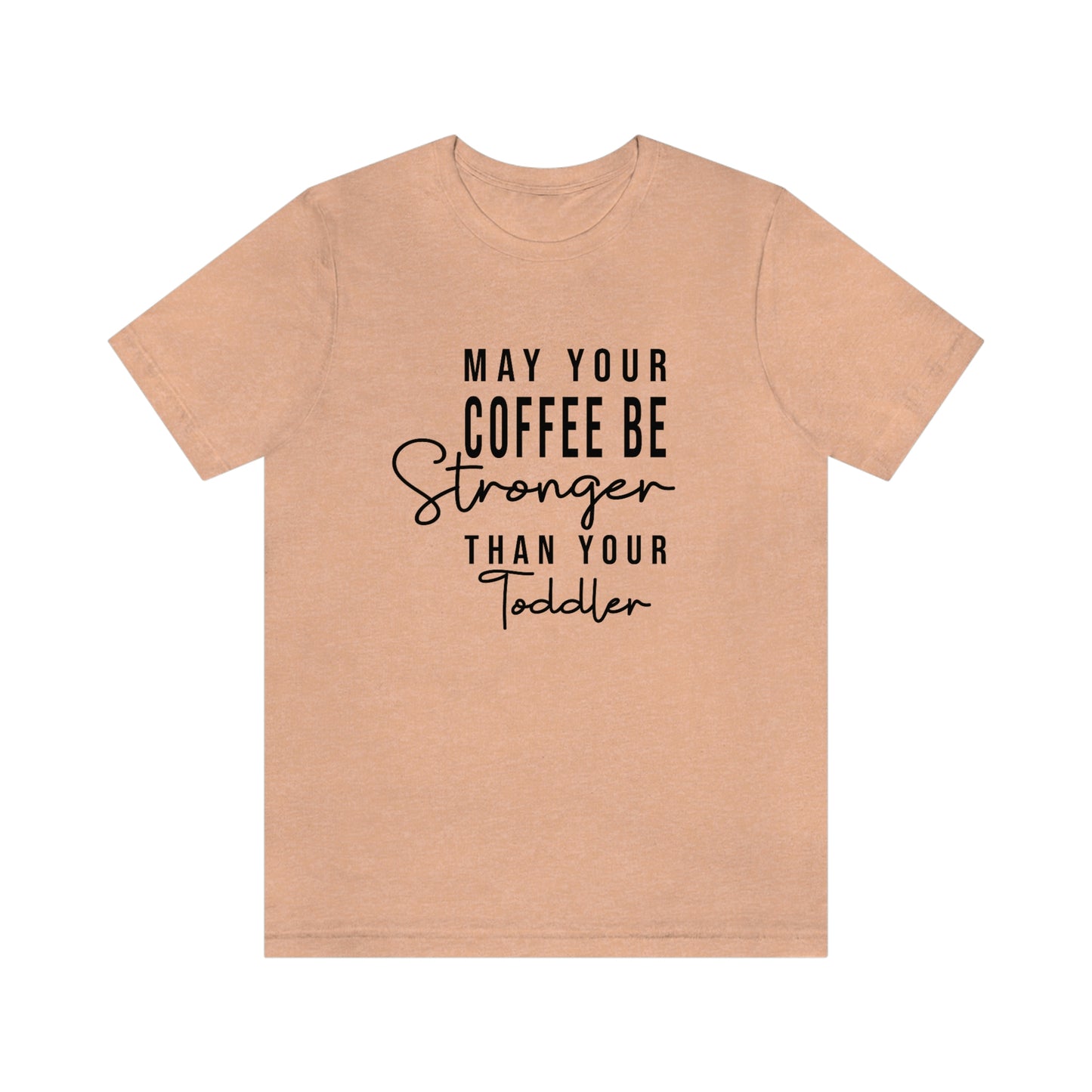 May Your Coffee Be Stronger Than Your Toddler T-shirt