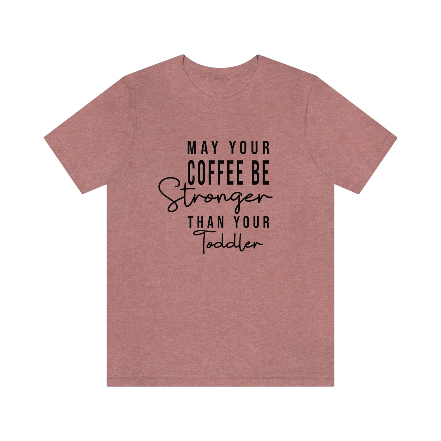 May Your Coffee Be Stronger Than Your Toddler T-shirt