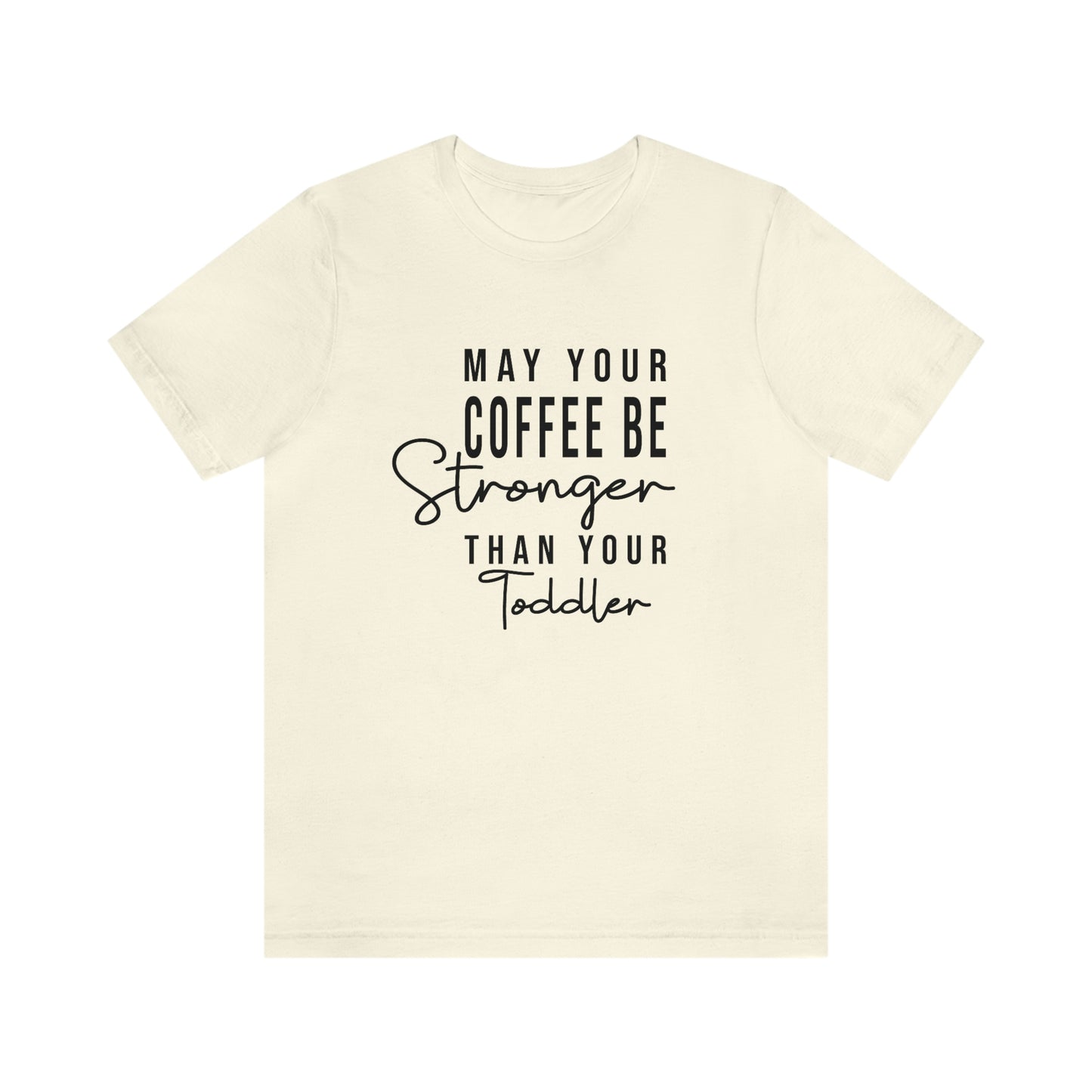 May Your Coffee Be Stronger Than Your Toddler T-shirt
