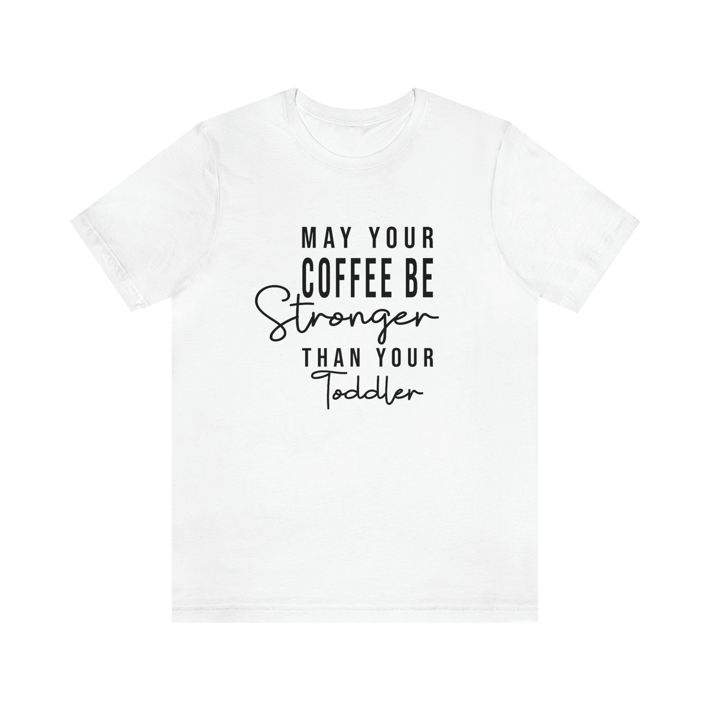 May Your Coffee Be Stronger Than Your Toddler T-shirt