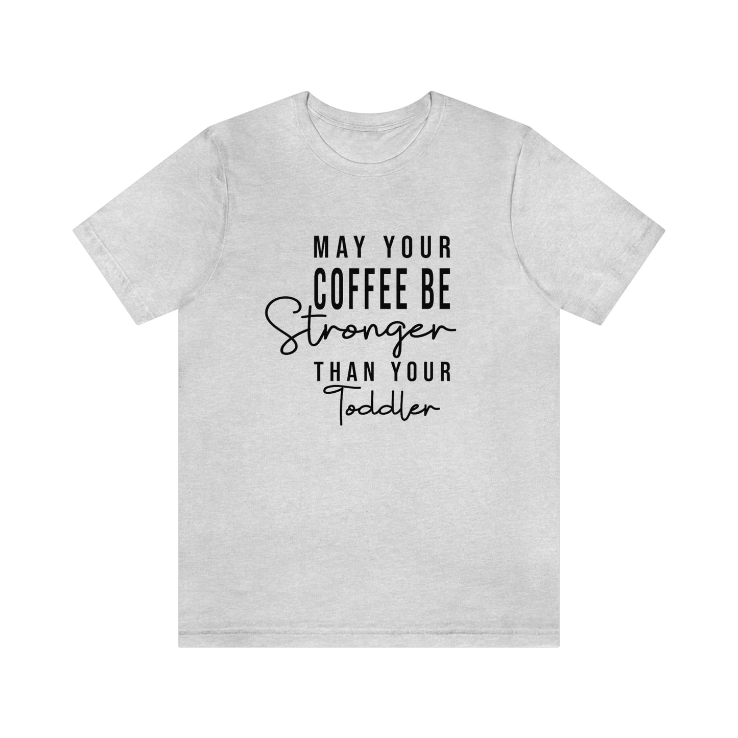 May Your Coffee Be Stronger Than Your Toddler T-shirt